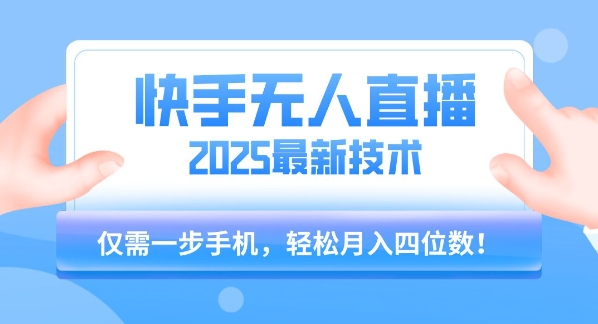 【快手无人直播】2025年最新玩法，只需一部手机，轻松月入四位数【揭秘】-谷进海小站