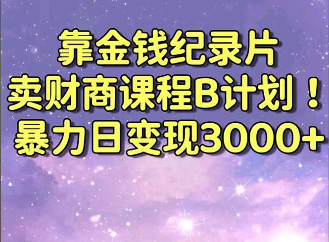 靠金钱纪录片卖财商课程B计划！暴力日变现3000+，喂饭式干货教程！-谷进海小站