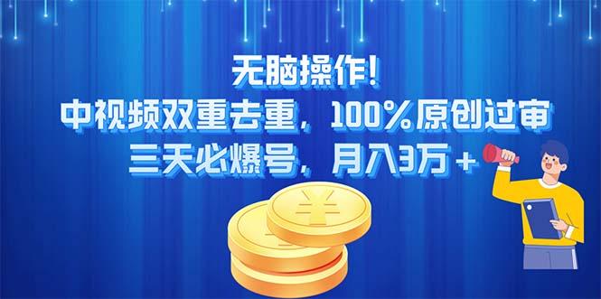 无脑操作!中视频双重去重，100%原创过审，三天必爆号，月入3万+-谷进海小站