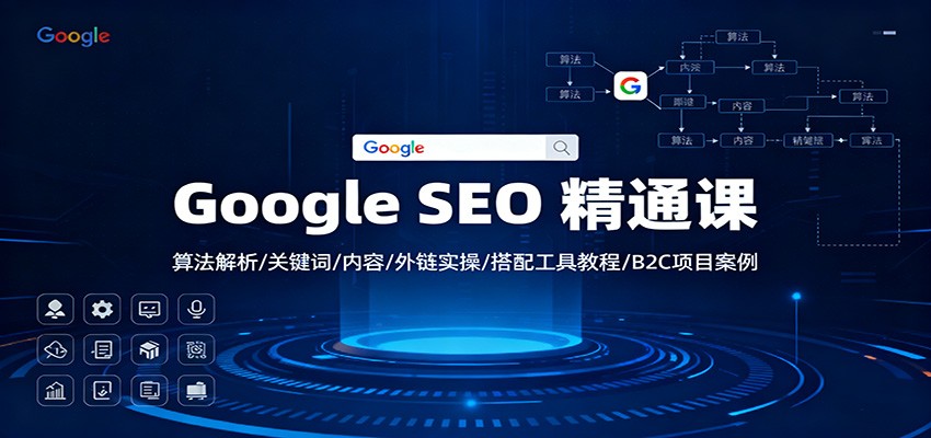 Google SEO 精通课：算法解析/关键词/内容/外链实操/搭配工具教程/B2C项目案例-谷进海小站