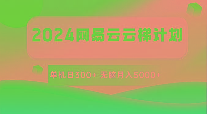 2024网易云云梯计划 单机日300+ 无脑月入5000+-谷进海小站
