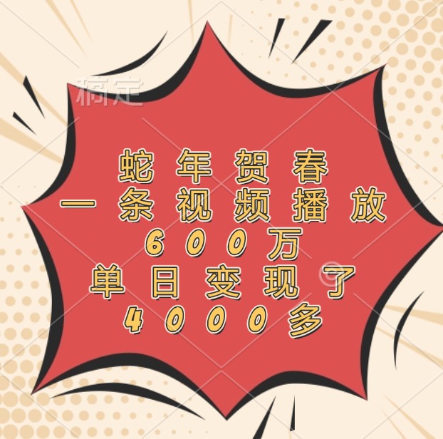 蛇年贺春，一条视频播放600万，单日变现了4000多-谷进海小站