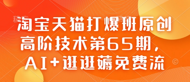淘宝天猫打爆班原创高阶技术第65期，AI+逛逛薅免费流-谷进海小站