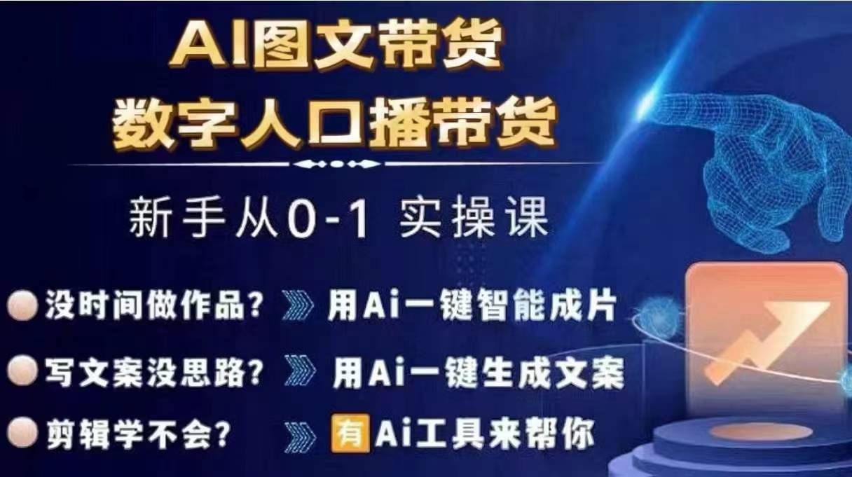 Ai图文带货+数字人口播带货，从0~1实操体系课-谷进海小站