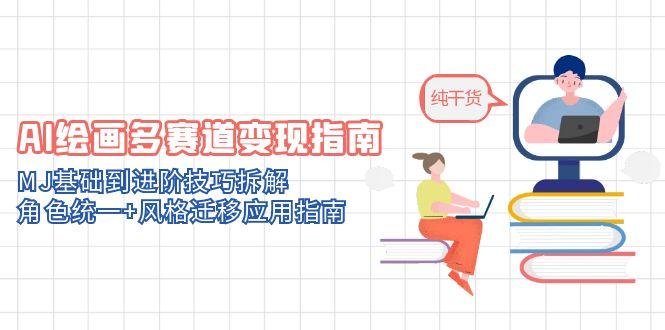 AI绘画多赛道变现指南：MJ基础到进阶技巧拆解，角色统一+风格迁移应用指南-谷进海小站