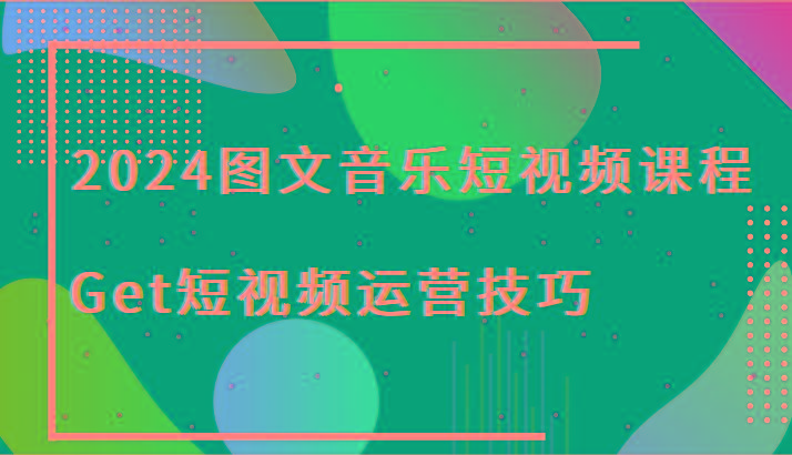 2024图文音乐短视频课程-Get短视频运营技巧-谷进海小站