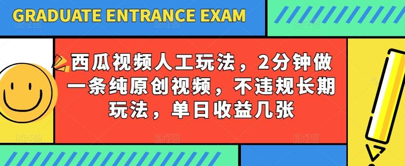 西瓜视频写字玩法，2分钟做一条纯原创视频，不违规长期玩法，单日收益几张-谷进海小站