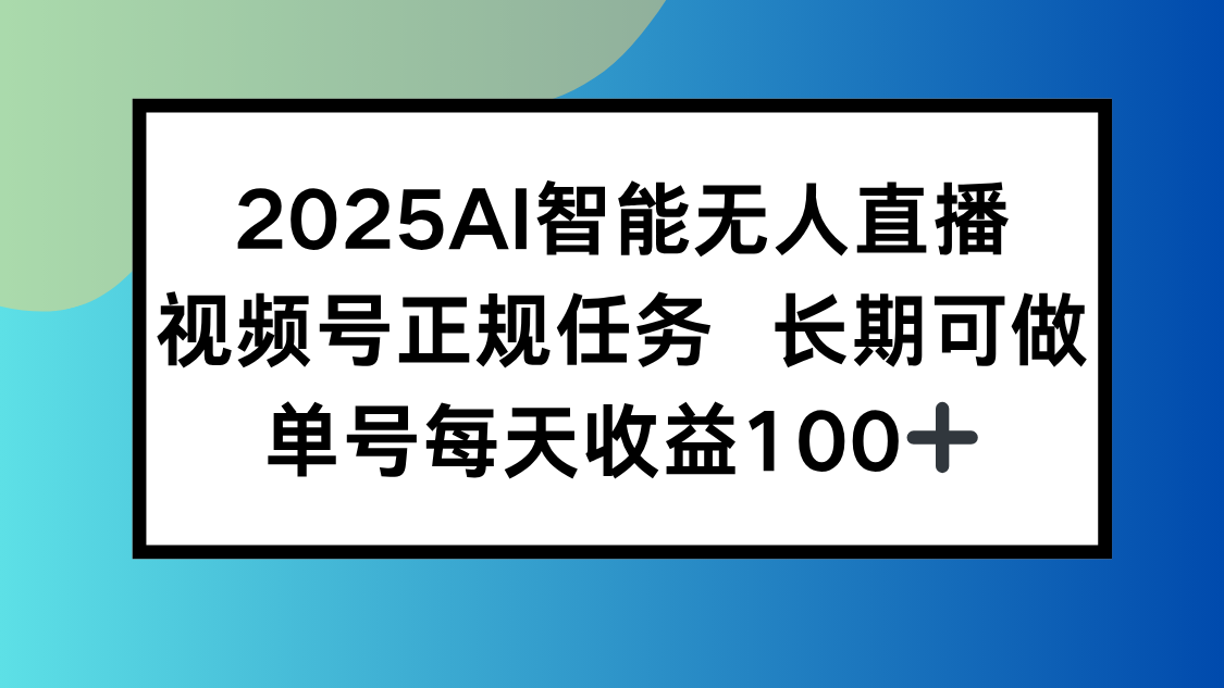 2025AI智能无人直播新玩法，视频号长期稳定任务，单日平均收益100+-谷进海小站