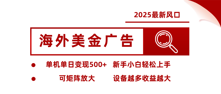 2025最新风口 海外美金广告 单机单日变现500+ 可矩阵放大 设备越多收…-谷进海小站