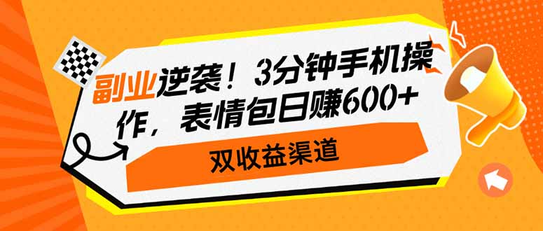 副业逆袭！3分钟手机操作，表情包日赚600+，双收益渠道-谷进海小站