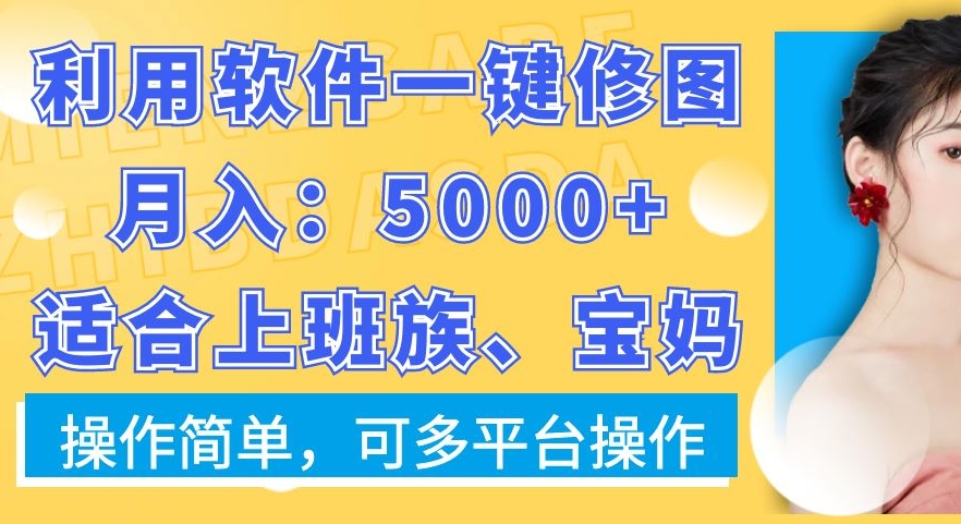 利用软件一键修图月入5000+，适合上班族、宝妈，操作简单，可多平台操作【揭秘】-谷进海小站