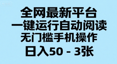 全网最新平台，一键运行自动阅读，无门槛手机操作，日入50-3张+【揭秘】-谷进海小站