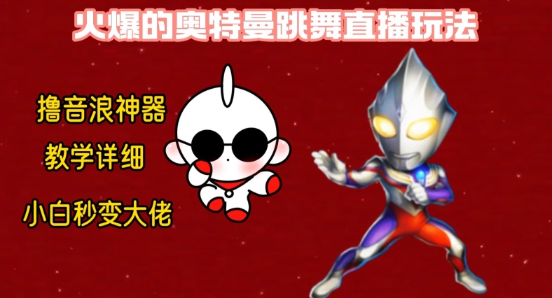 最新火爆奥特曼跳舞24小时无人直播，单场6小时撸10W音浪，小白也可操作，保姆级教学【揭秘】-谷进海小站