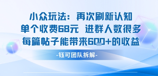 小众玩法再次刷新认知单个收费68米进群人数很多每篇帖子能带来6张的收益-谷进海小站