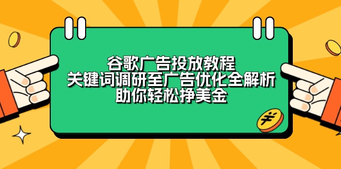 谷歌广告投放教程:关键词调研至广告优化全解析,助你轻松挣美金-谷进海小站