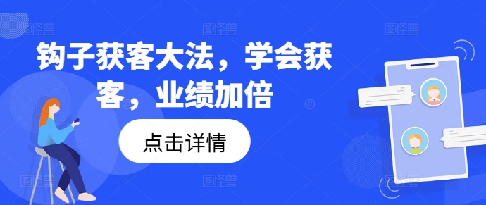 钩子获客大法，学会获客，业绩加倍-谷进海小站