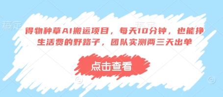 得物种草AI搬运项目，每天10分钟，也能挣生活费的野路子，团队实测两三天出单-谷进海小站
