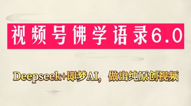 视频号佛学禅语6.0，用Deepseek+即梦ai，做纯原创视频，新手小白，也能月入1W+-谷进海小站