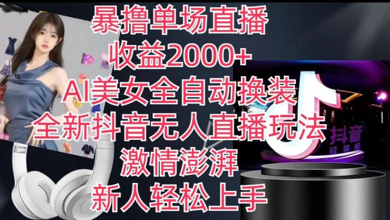 全新抖音无人直播玩法，AI美女全自动换装，激情澎湃，新人轻松上手，暴撸单场直播2k+【揭秘】-谷进海小站