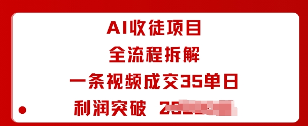 AI收徒项目全流程拆解一条视频成交35单日利润突破1k+-谷进海小站