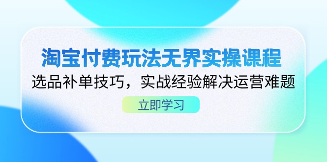 淘宝付费玩法无界实操课程，选品补单技巧，实战经验解决运营难题-谷进海小站