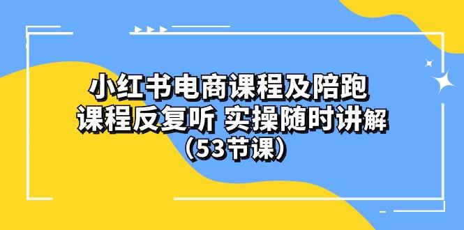 小红书电商课程陪跑课 课程反复听 实操随时讲解 (53节课-谷进海小站