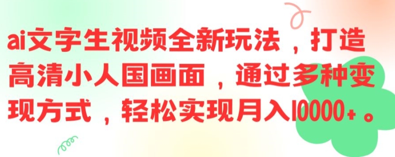 ai文字生视频全新玩法，打造高清小人国画面，通过多种变现方式，轻松实现月入1W+【揭秘】-谷进海小站