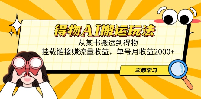 得物AI搬运玩法，从某书搬运到得物，挂载链接赚流量收益，单号月收益2000+-谷进海小站