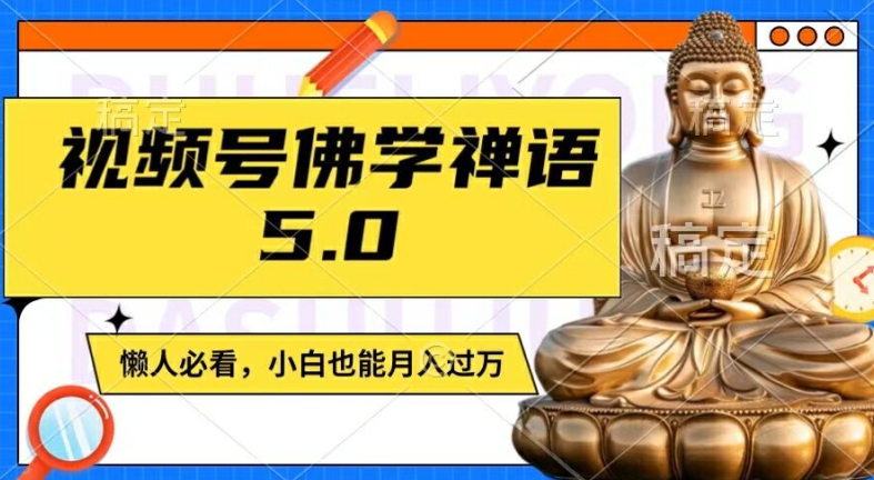 视频号佛学禅语5.0，纯原创视频，每天1-2小时，保底月入过W，适合宝妈、上班族、大学生【揭秘】-谷进海小站