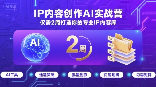 IP内容创作AI实战营，仅需2周打造你的专业IP内容库-谷进海小站