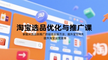 淘宝选品优化与推广课，掌握从选品到推广的全链路实操方法，提升淘宝运营效率-谷进海小站