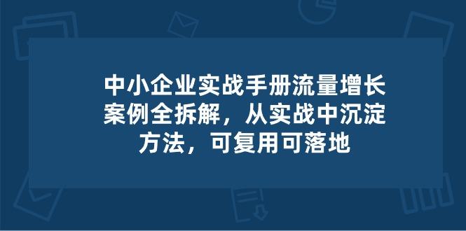 中小 企业 实操手册-流量增长案例拆解，从实操中沉淀方法，可复用可落地-谷进海小站