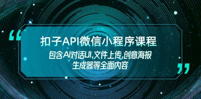 扣子API微信小程序课程，包含AI对话UI,文件上传,创意海报生成器等全面内容-谷进海小站