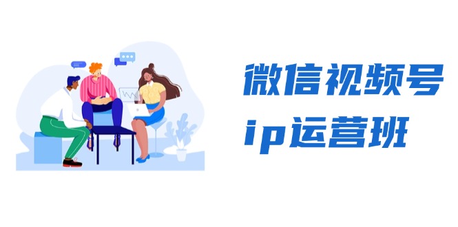 微信视频号ip运营班：特邀分享+CEO直播+精英分享，揭秘视频号变现秘诀-谷进海小站