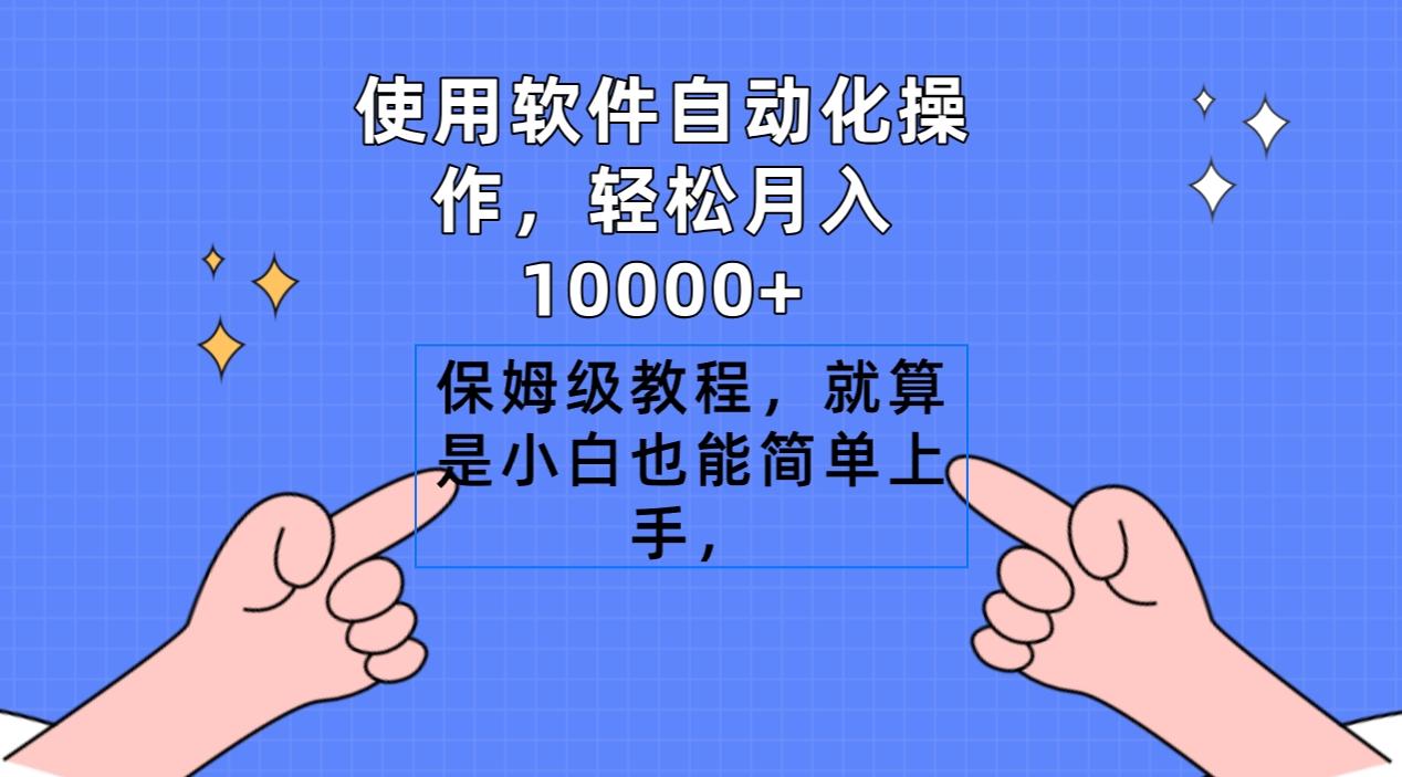 使用软件自动化操作，轻松月入10000+，保姆级教程，就算是小白也能简单上手-谷进海小站