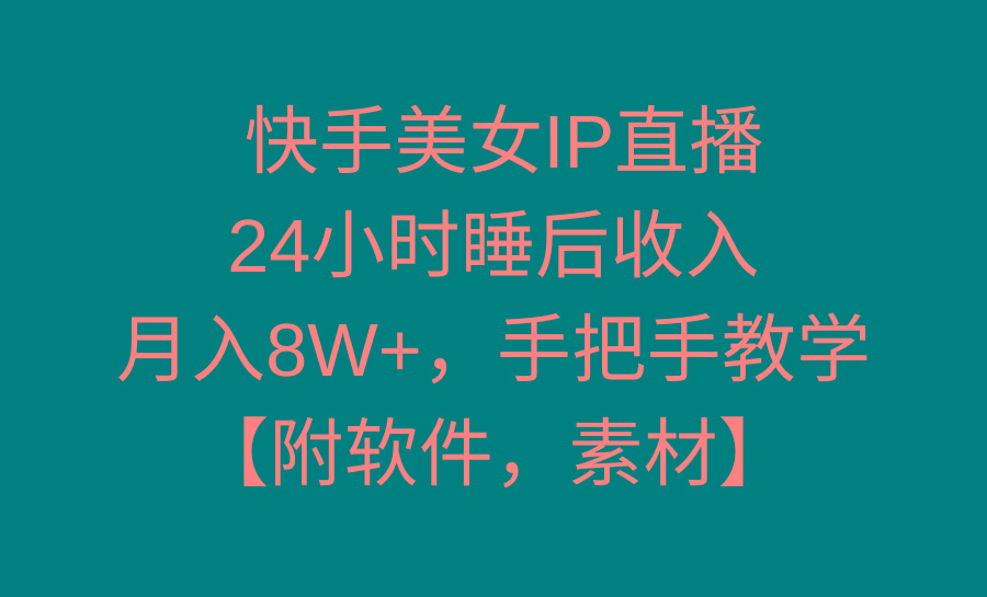 快手美女IP直播，24小时睡后收入，月入8W+，手把手教学【附软件，素材】-谷进海小站