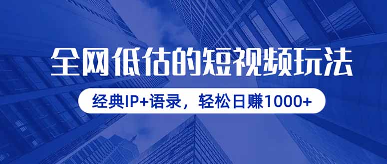 全网低估的短视频玩法，经典IP+语录，轻松日赚1000+-谷进海小站