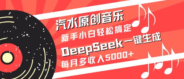 汽水原创音乐DeepSeek一键生成，新手小白轻松搞定，每月多收入5k+-谷进海小站