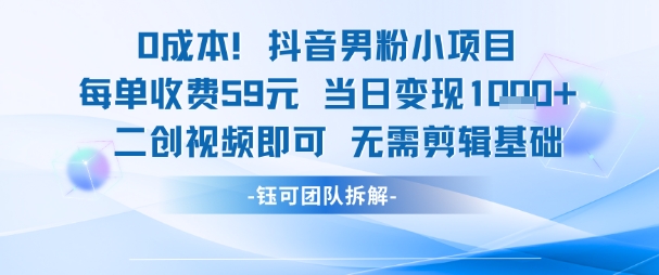 0成本，抖音男粉小项目 每单收费59元当日变现1k+ 二创视频即可无需剪辑基础-谷进海小站