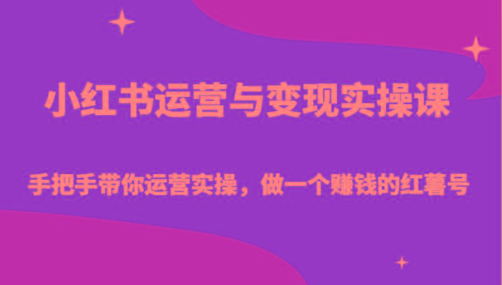 小红书运营与变现实操课-手把手带你运营实操，做一个赚钱的红薯号-谷进海小站