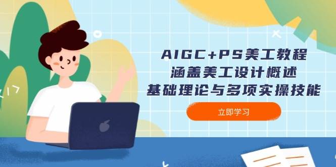 AIGC+PS美工教程：涵盖美工设计概述、基础理论与多项实操技能-谷进海小站
