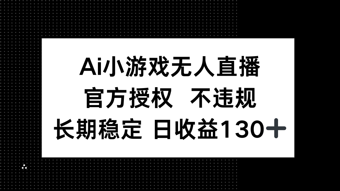AI小游戏无人直播，官方授权 不违规，单日平均收益130+-谷进海小站