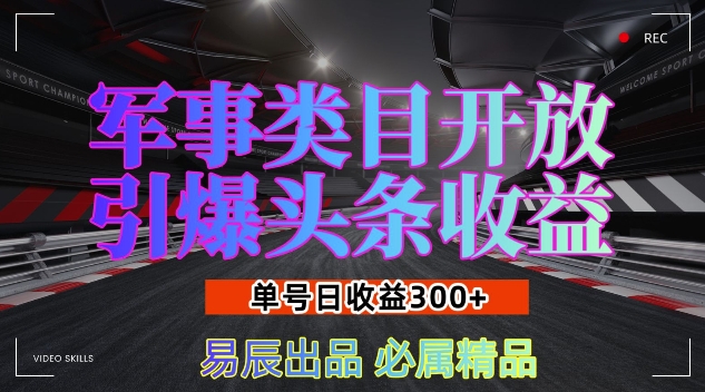 军事类目开放引爆头条收益，单号日入3张，新手也能轻松实现收益暴涨【揭秘】-谷进海小站