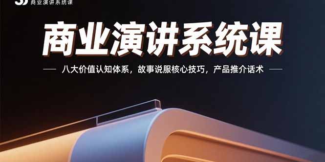 商业演讲系统课：八大价值认知体系，故事说服核心技巧，产品推介话术-谷进海小站