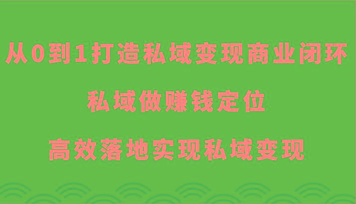 从0到1打造私域变现商业闭环-私域做赚钱定位，高效落地实现私域变现-谷进海小站