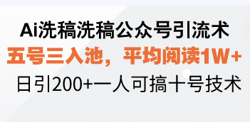 Ai洗稿洗稿公众号引流术，五号三入池，平均阅读1W+，日引200+一人可搞…-谷进海小站