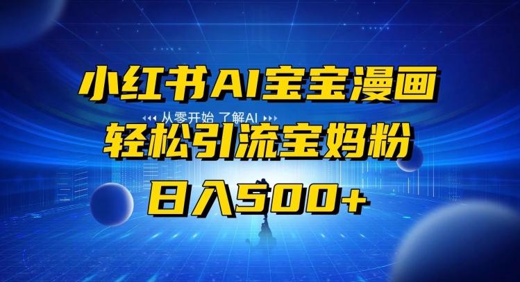 小红书AI宝宝漫画，轻松引流宝妈粉，小白零基础操作，日入500-谷进海小站