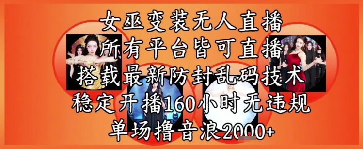女巫变装直播最新玩法，所有直播平台皆可操作，稳定开播160小时无违规，单场撸音浪2k+-谷进海小站