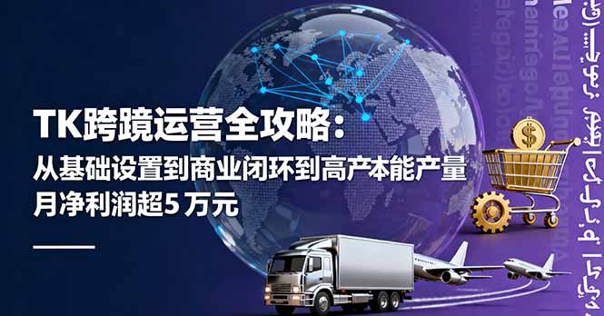TK跨境运营全攻略：从基础设置到商业闭环到低成本量产，月净利润超5万美元-谷进海小站