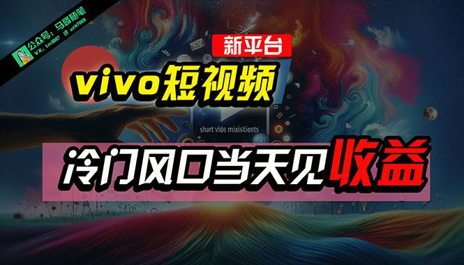 全新平台vivo短视频，新风口AI混剪无脑搬运，冷门风口当天见收益，7天…-谷进海小站